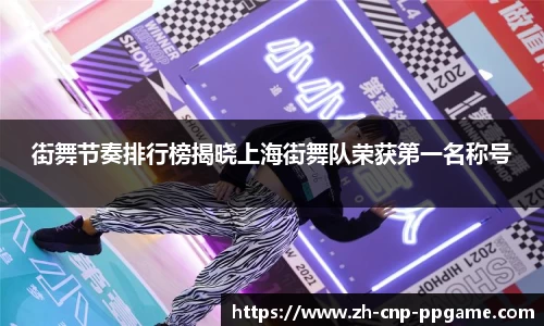 街舞节奏排行榜揭晓上海街舞队荣获第一名称号