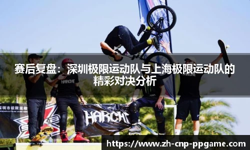 赛后复盘：深圳极限运动队与上海极限运动队的精彩对决分析