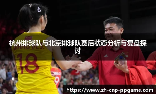 杭州排球队与北京排球队赛后状态分析与复盘探讨